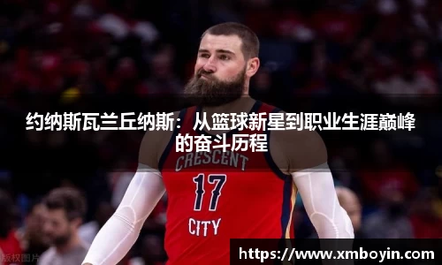 约纳斯瓦兰丘纳斯：从篮球新星到职业生涯巅峰的奋斗历程
