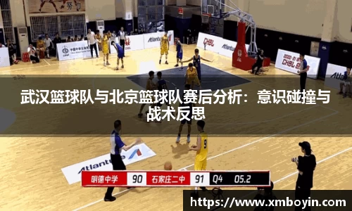 武汉篮球队与北京篮球队赛后分析：意识碰撞与战术反思